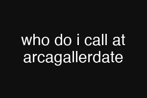 who do i call at arcagallerdate